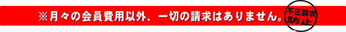 ※月々の会員費用以外、一切の請求はありません。